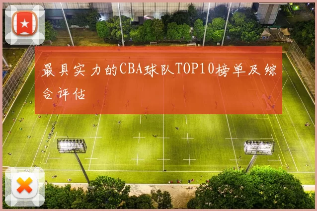 最具实力的CBA球队TOP10榜单及综合评估