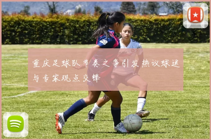 重庆足球队节奏之争引发热议球迷与专家观点交锋