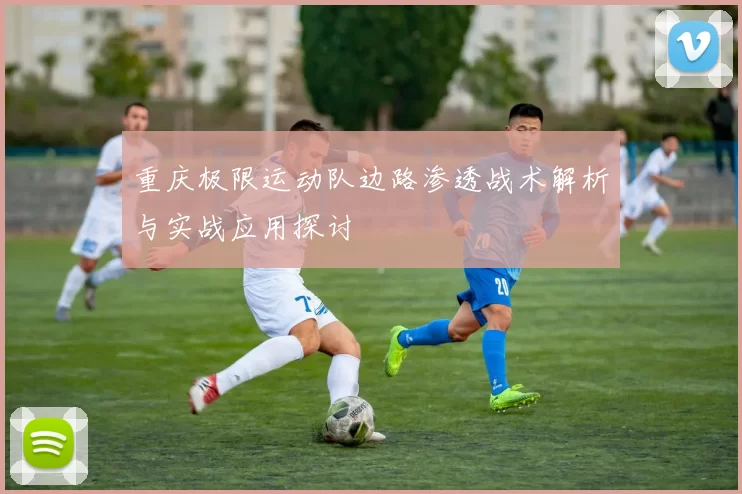 重庆极限运动队边路渗透战术解析与实战应用探讨
