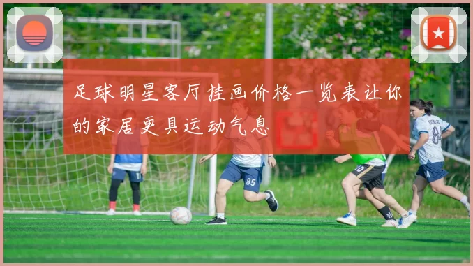 足球明星客厅挂画价格一览表让你的家居更具运动气息