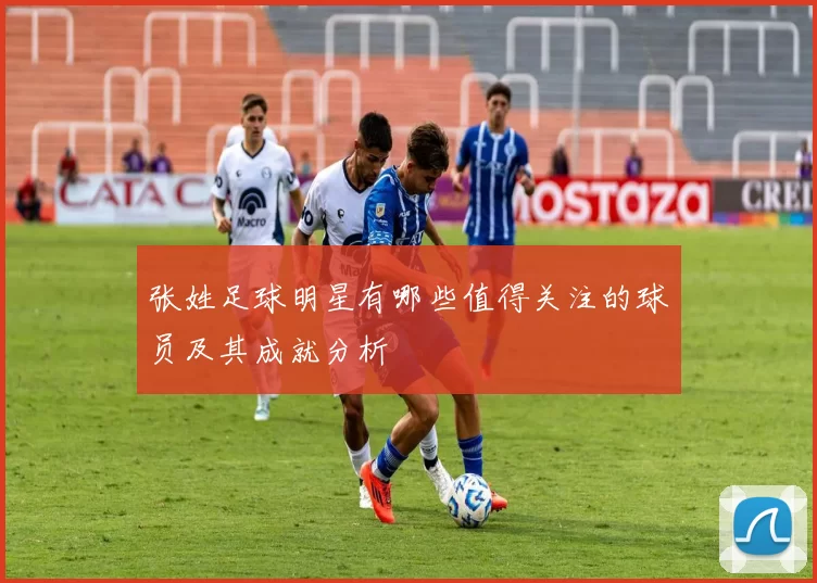 张姓足球明星有哪些值得关注的球员及其成就分析