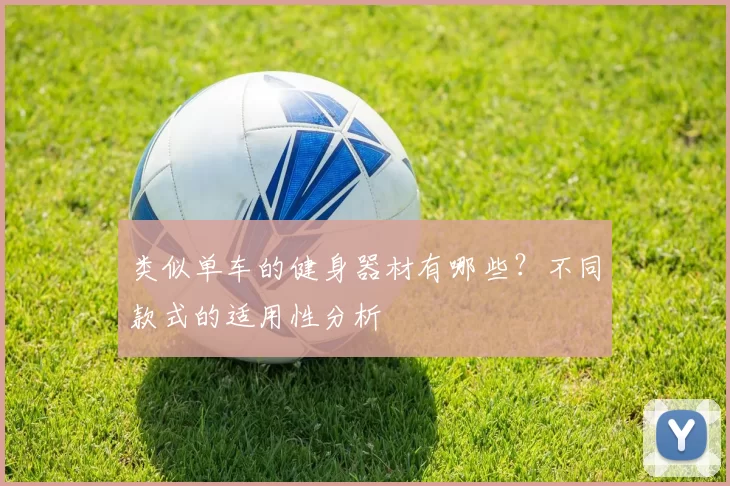 类似单车的健身器材有哪些？不同款式的适用性分析