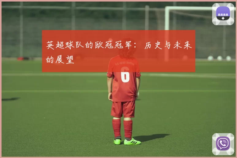 英超球队的欧冠冠军：历史与未来的展望