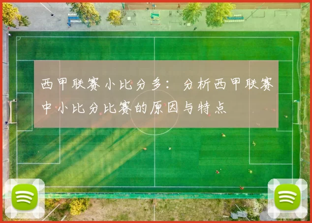 西甲联赛小比分多：分析西甲联赛中小比分比赛的原因与特点