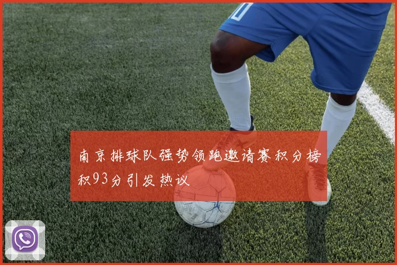 南京排球队强势领跑邀请赛积分榜积93分引发热议