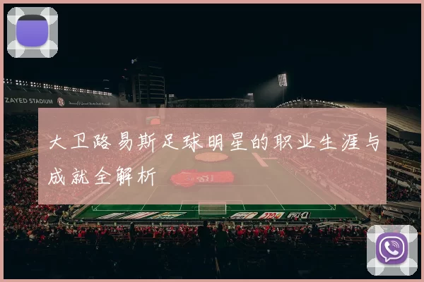 大卫路易斯足球明星的职业生涯与成就全解析