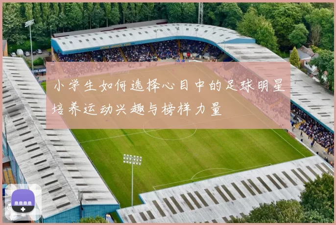 小学生如何选择心目中的足球明星培养运动兴趣与榜样力量