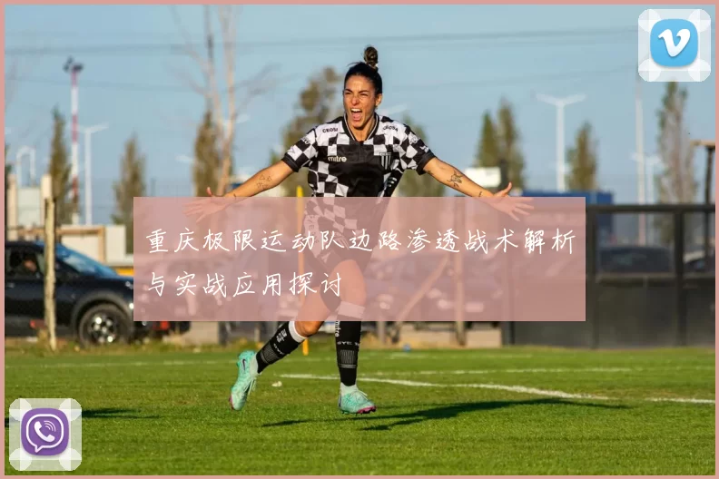 重庆极限运动队边路渗透战术解析与实战应用探讨