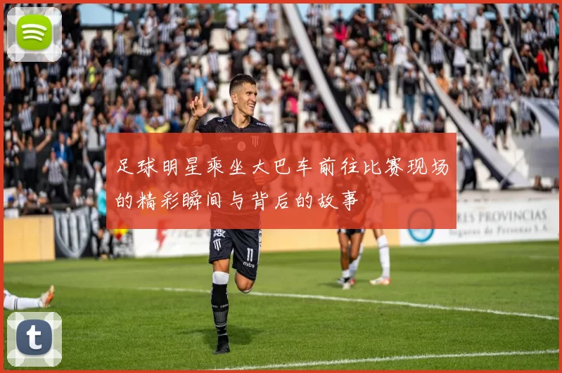 足球明星乘坐大巴车前往比赛现场的精彩瞬间与背后的故事