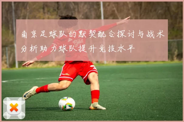 南京足球队的默契配合探讨与战术分析助力球队提升竞技水平
