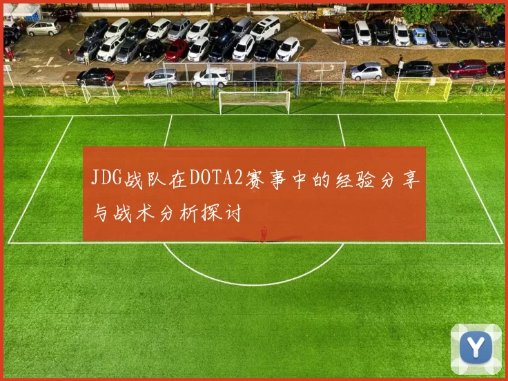 JDG战队在DOTA2赛事中的经验分享与战术分析探讨