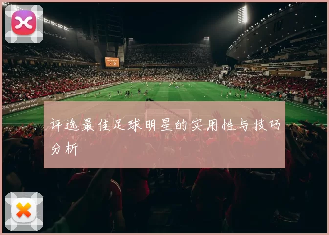 评选最佳足球明星的实用性与技巧分析