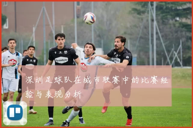 深圳足球队在城市联赛中的比赛经验与表现分析